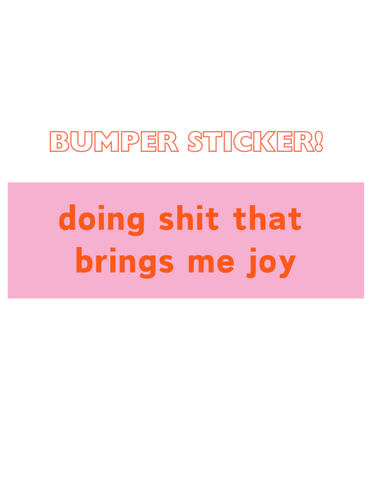Doing Shit That Brings Me Joy Bumper Sticker